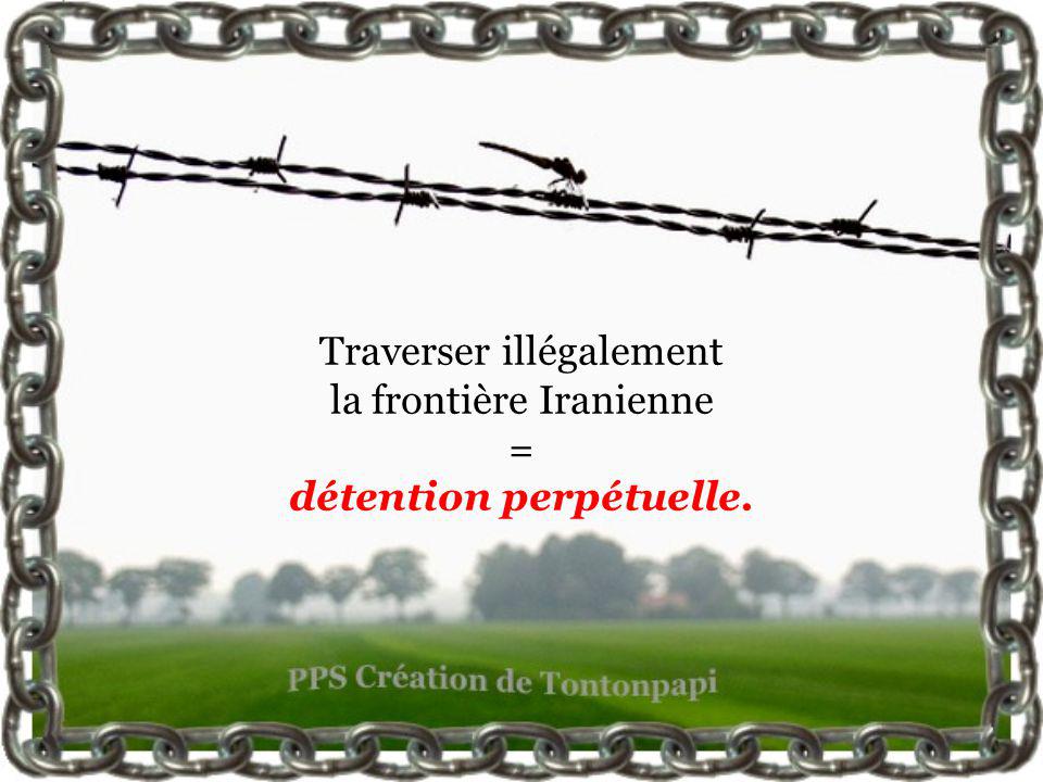 Traverser illégalement la frontière Iranienne = détention perpétuelle.