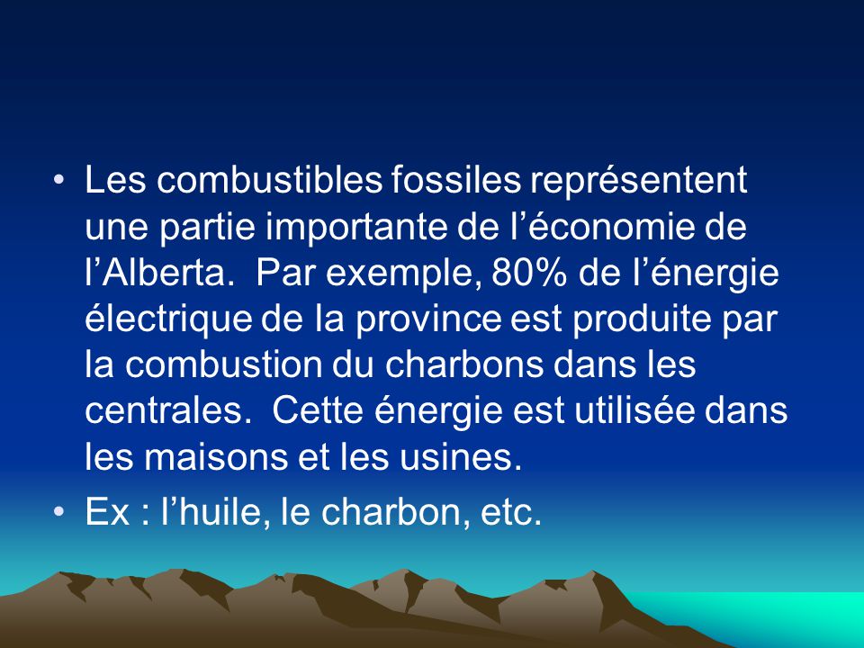 Les combustibles fossiles représentent une partie importante de l’économie de l’Alberta. Par exemple, 80% de l’énergie électrique de la province est produite par la combustion du charbons dans les centrales. Cette énergie est utilisée dans les maisons et les usines.
