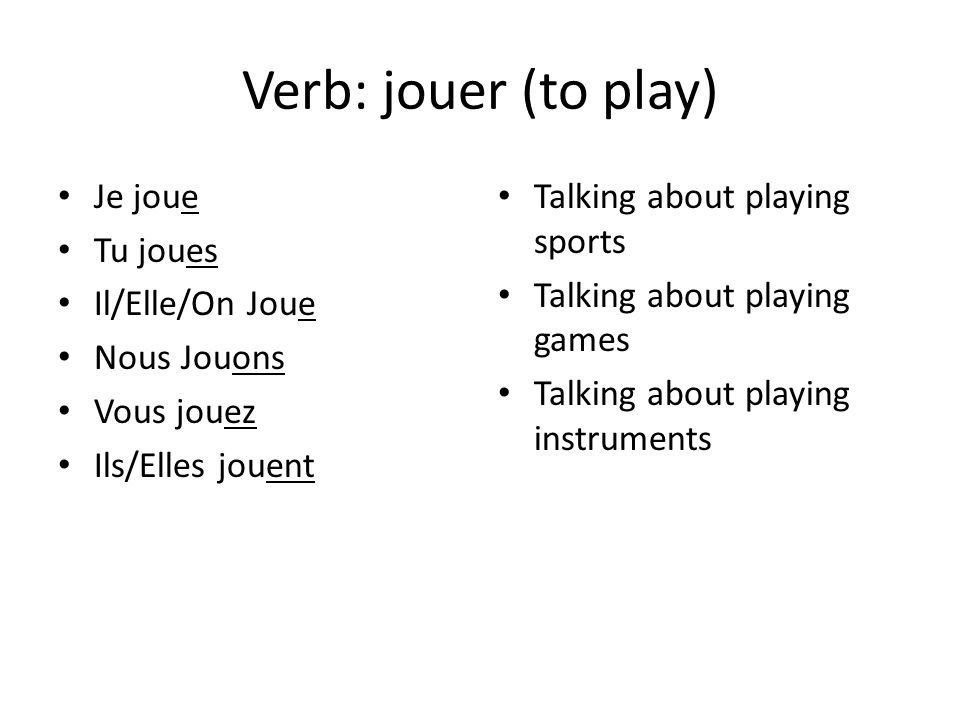 Verb: jouer (to play) Je joue Tu joues Il/Elle/On Joue Nous Jouons