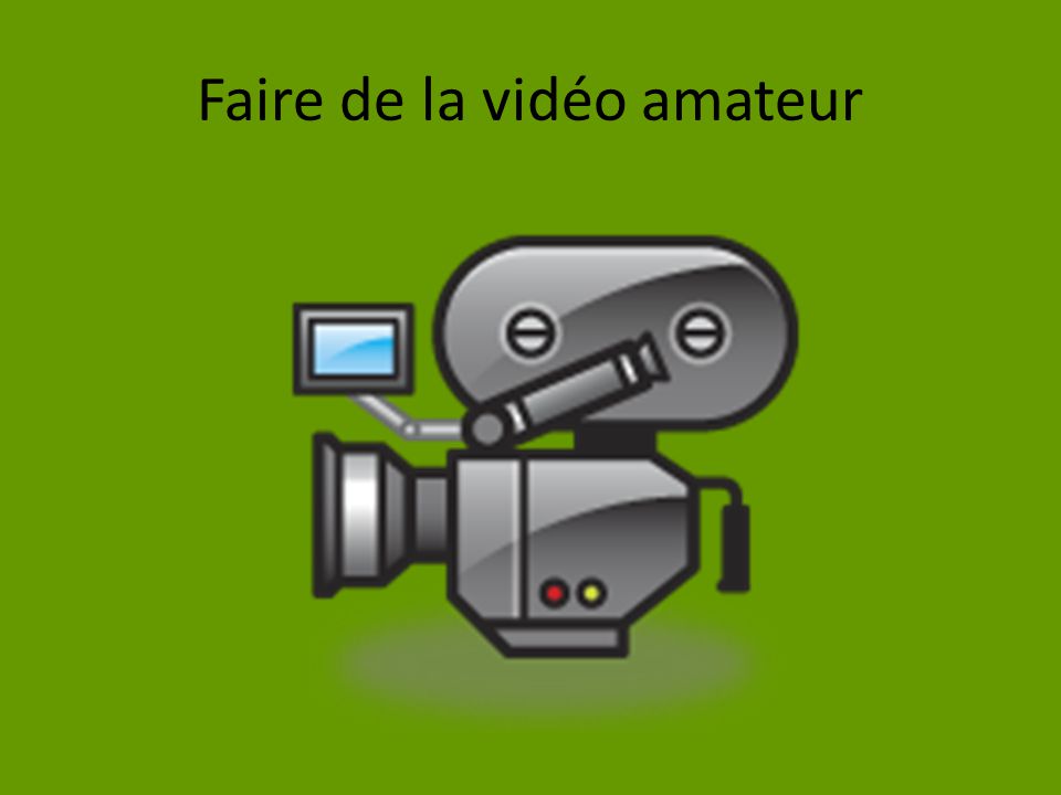 Faire de la vidéo amateur