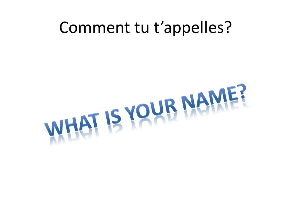 Comment tu t’appelles What is your name