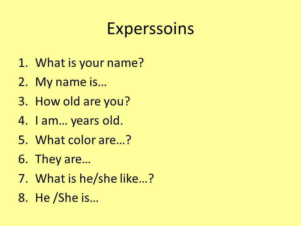 Experssoins What is your name My name is… How old are you
