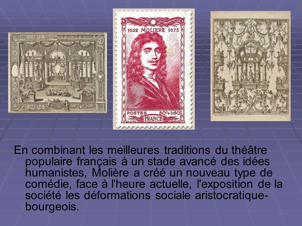 En combinant les meilleures traditions du théâtre populaire français à un stade avancé des idées humanistes, Molière a créé un nouveau type de comédie, face à l heure actuelle, l exposition de la société les déformations sociale aristocratique-bourgeois.