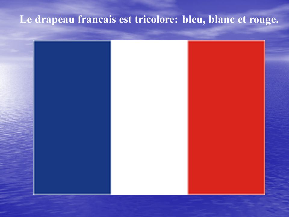 Le drapeau francais est tricolore: bleu, blanc et rouge.