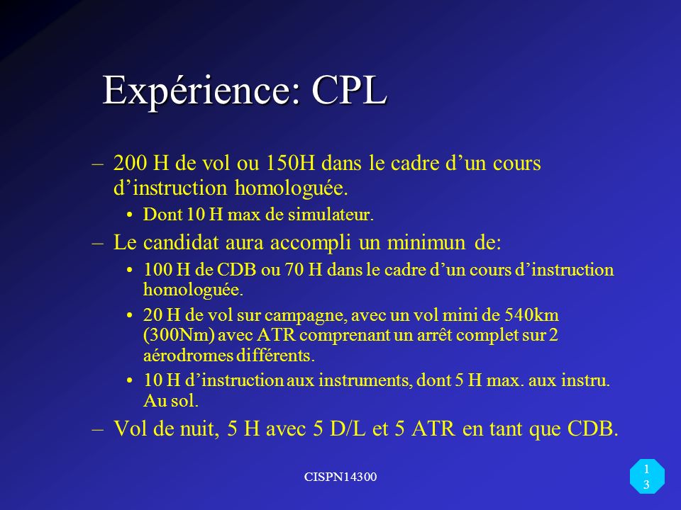 Expérience: CPL 200 H de vol ou 150H dans le cadre d’un cours d’instruction homologuée. Dont 10 H max de simulateur.