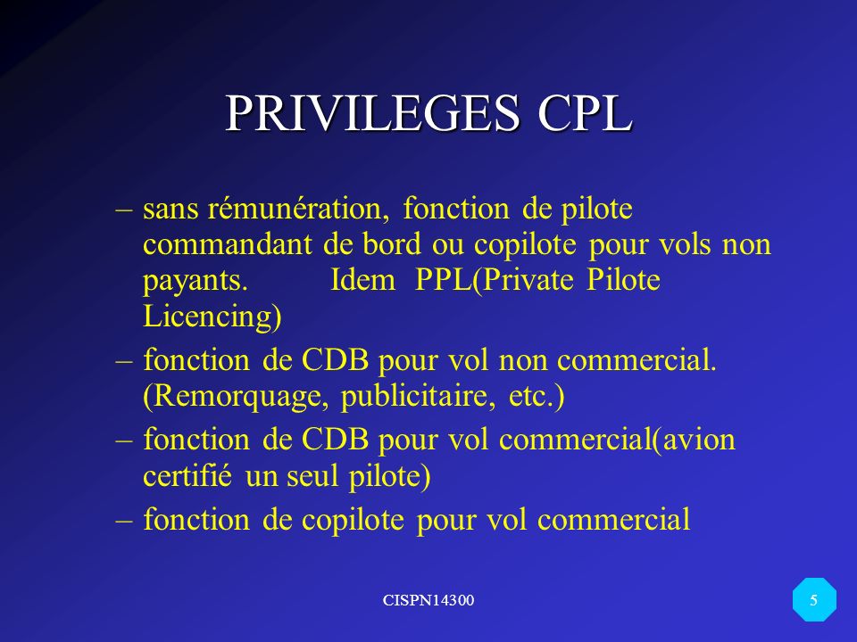 PRIVILEGES CPL sans rémunération, fonction de pilote commandant de bord ou copilote pour vols non payants. Idem PPL(Private Pilote Licencing)