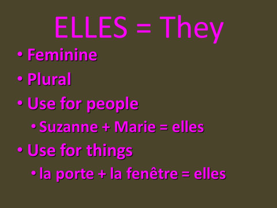 ELLES = They Feminine Plural Use for people Use for things