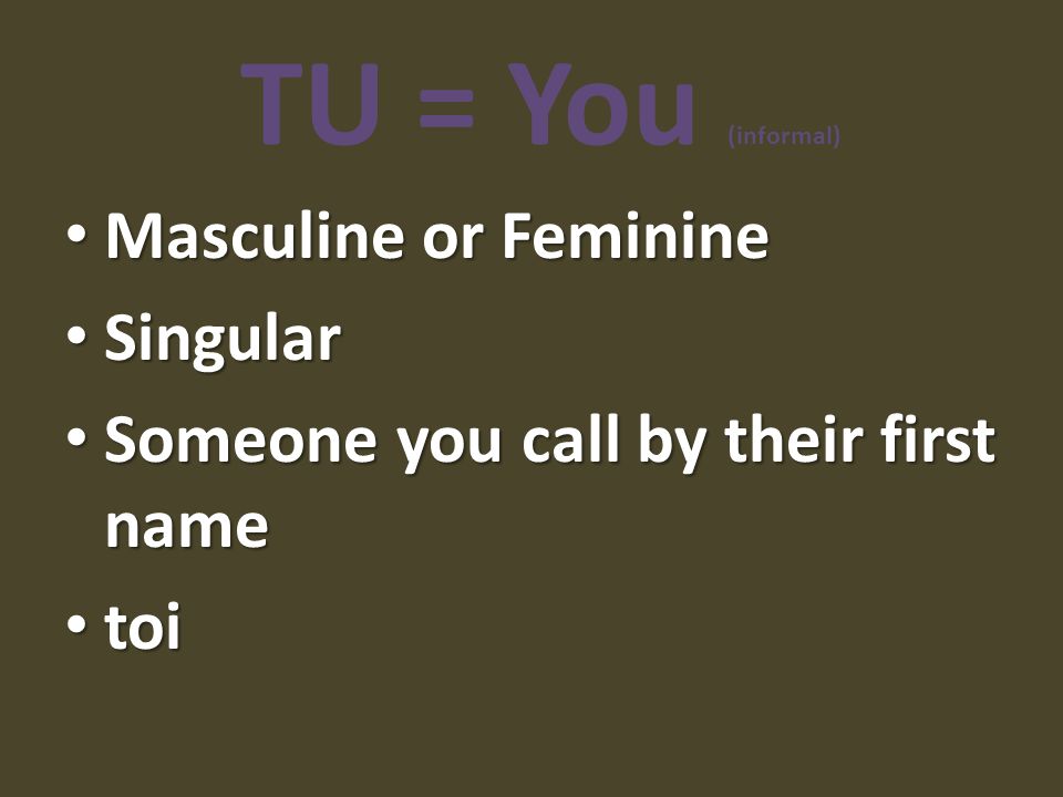 TU = You (informal) Masculine or Feminine Singular