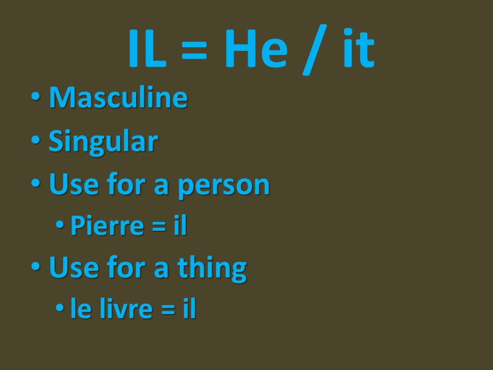 IL = He / it Masculine Singular Use for a person Use for a thing