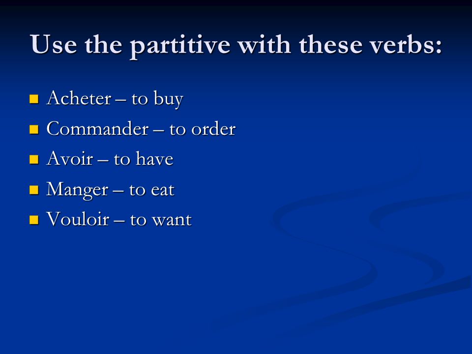 Use the partitive with these verbs: