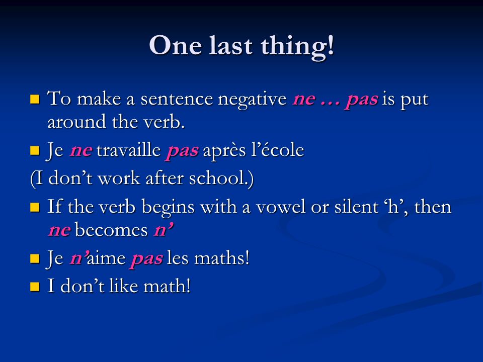 One last thing! To make a sentence negative ne … pas is put around the verb. Je ne travaille pas après l’école.