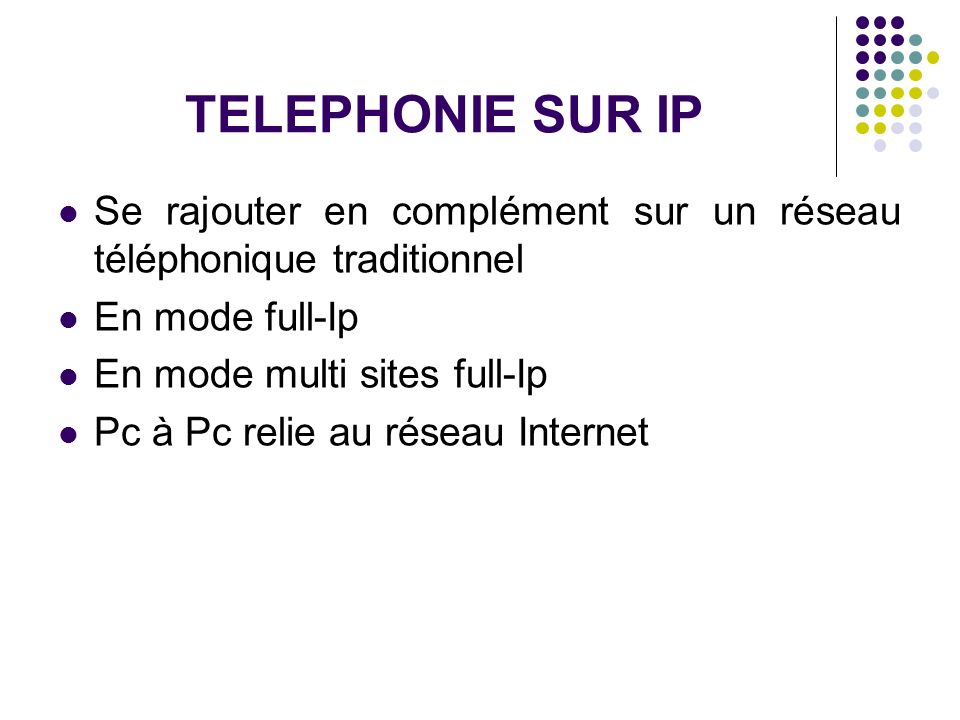 TELEPHONIE SUR IP Se rajouter en complément sur un réseau téléphonique traditionnel. En mode full-Ip.