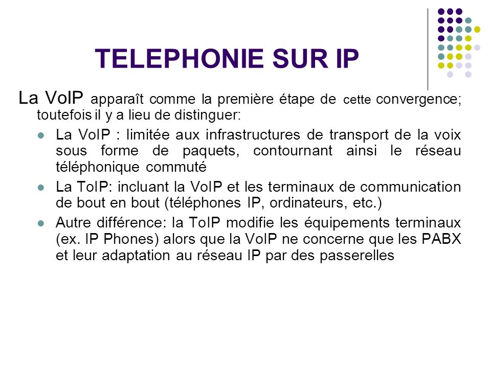 TELEPHONIE SUR IP La VoIP apparaît comme la première étape de cette convergence; toutefois il y a lieu de distinguer: