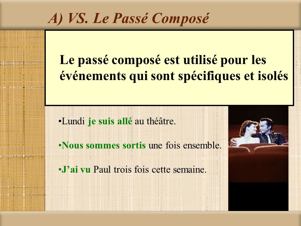 A) VS. Le Passé Composé Le passé composé est utilisé pour les événements qui sont spécifiques et isolés.