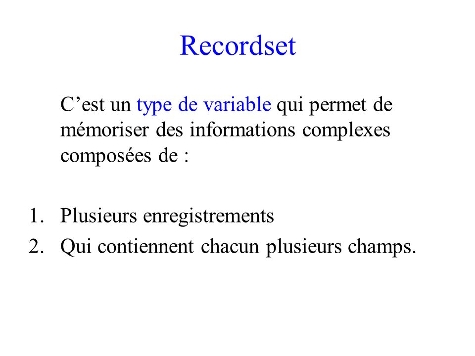 Recordset C’est un type de variable qui permet de mémoriser des informations complexes composées de :