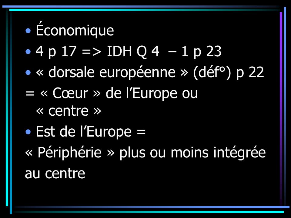 Économique 4 p 17 => IDH Q 4 – 1 p 23. « dorsale européenne » (déf°) p 22. = « Cœur » de l’Europe ou « centre »