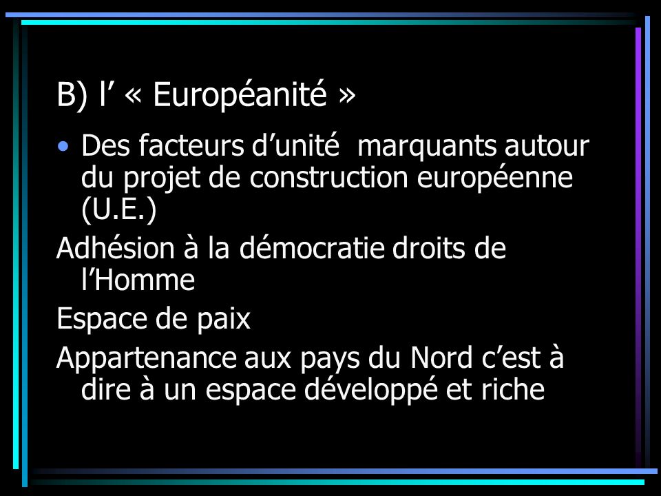 B) l’ « Européanité » Des facteurs d’unité marquants autour du projet de construction européenne (U.E.)