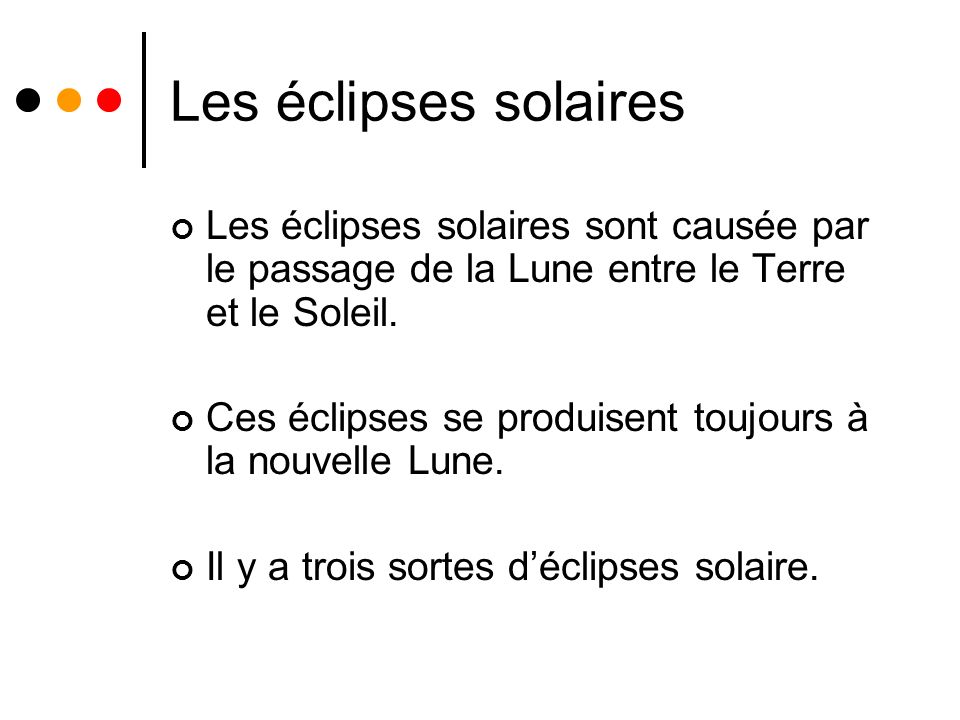 Les éclipses solaires Les éclipses solaires sont causée par le passage de la Lune entre le Terre et le Soleil.