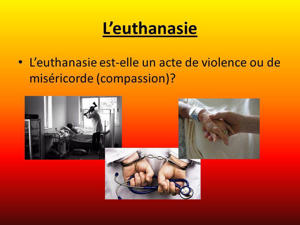 L’euthanasie L’euthanasie est-elle un acte de violence ou de miséricorde (compassion)