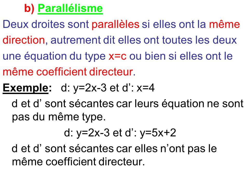 b) Parallélisme Deux droites sont parallèles si elles ont la même. direction, autrement dit elles ont toutes les deux.