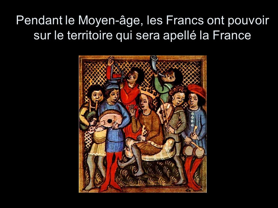 Pendant le Moyen-âge, les Francs ont pouvoir sur le territoire qui sera apellé la France