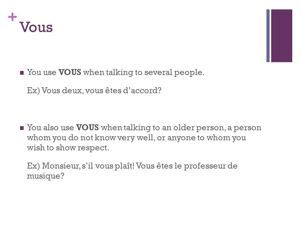 Vous You use VOUS when talking to several people.