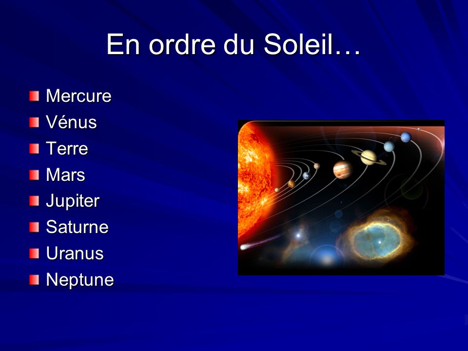 En ordre du Soleil… Mercure Vénus Terre Mars Jupiter Saturne Uranus