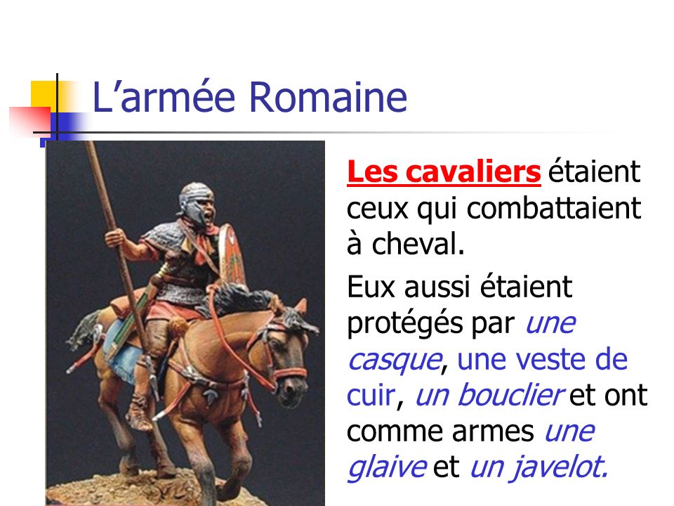 L’armée Romaine Les cavaliers étaient ceux qui combattaient à cheval.