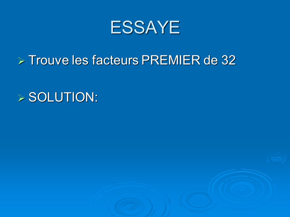 ESSAYE Trouve les facteurs PREMIER de 32 SOLUTION: