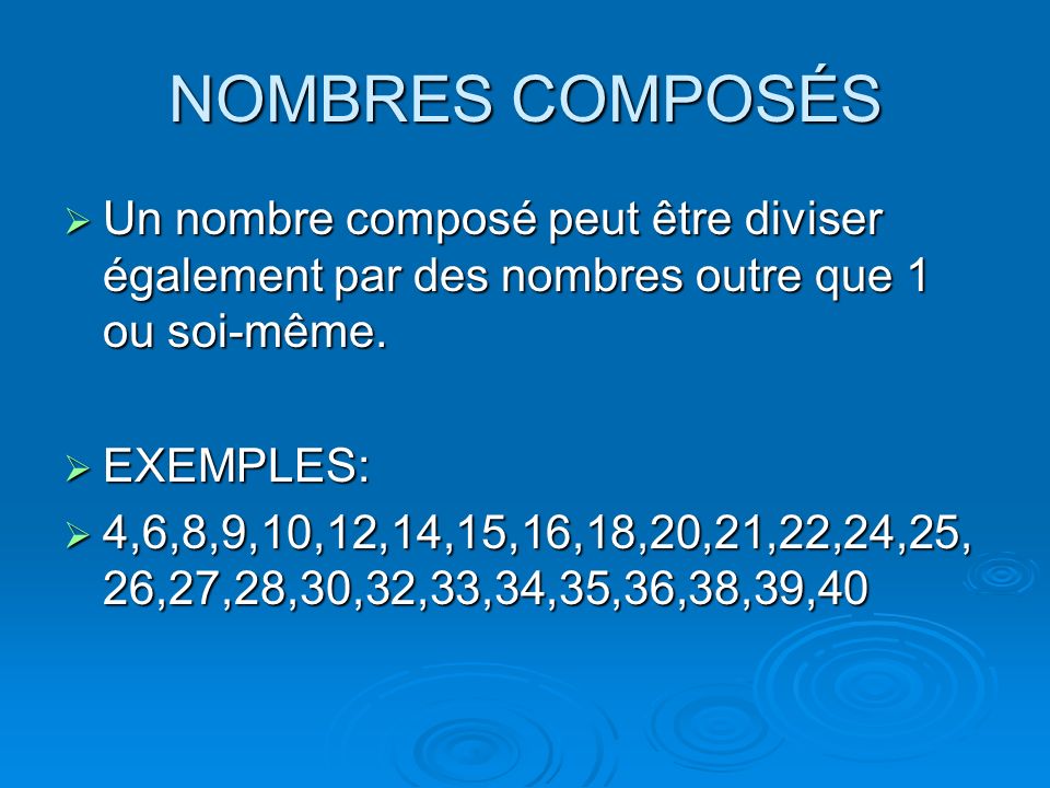 NOMBRES COMPOSÉS Un nombre composé peut être diviser également par des nombres outre que 1 ou soi-même.