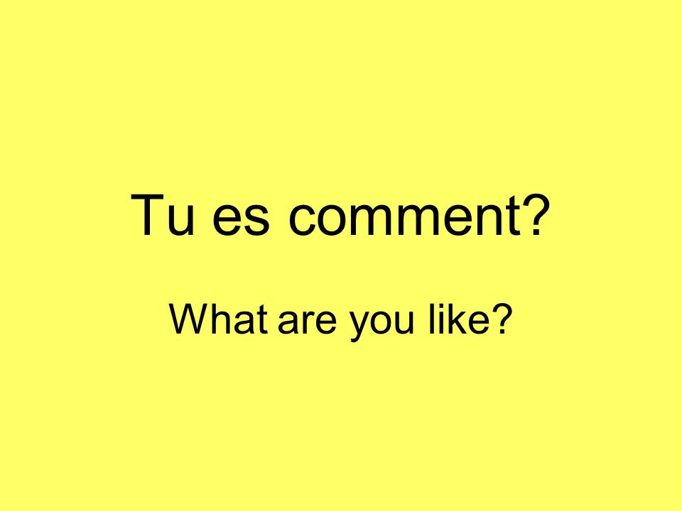 Tu es comment What are you like