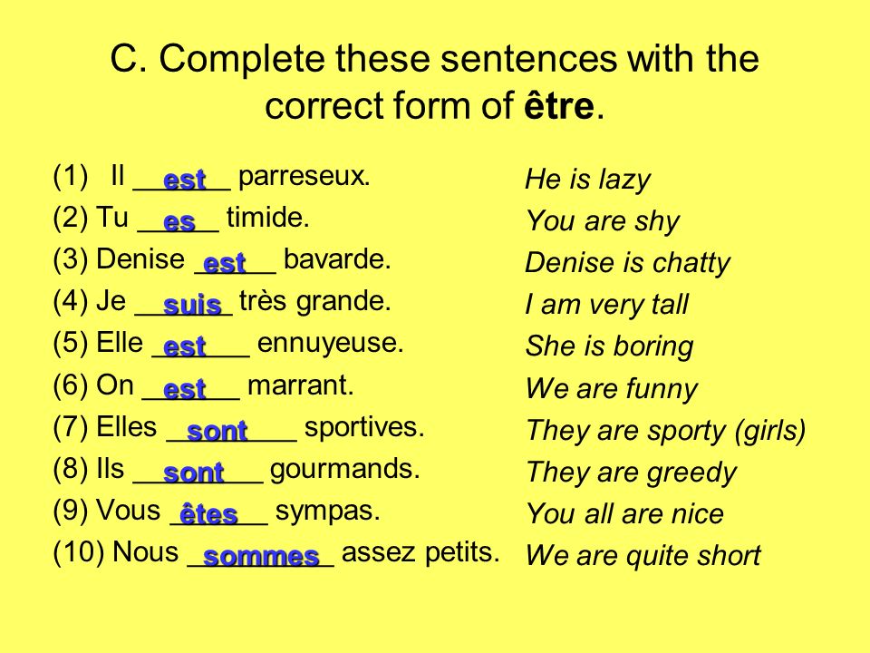 C. Complete these sentences with the correct form of être.