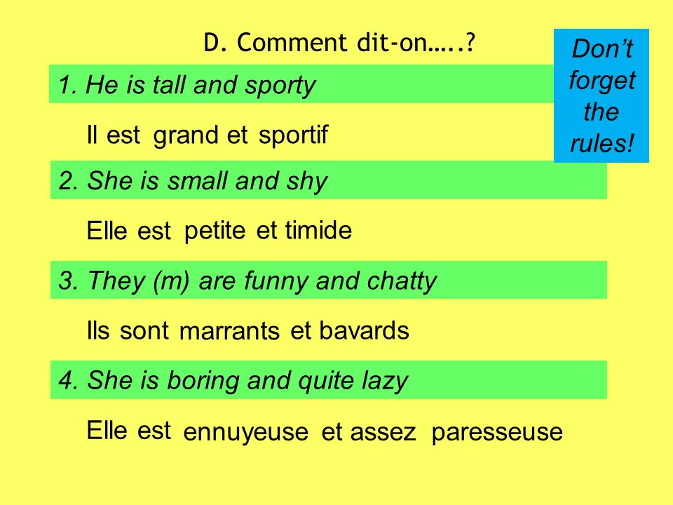 D. Comment dit-on….. Don’t forget the rules! 1. He is tall and sporty. Il est. grand. et. sportif.