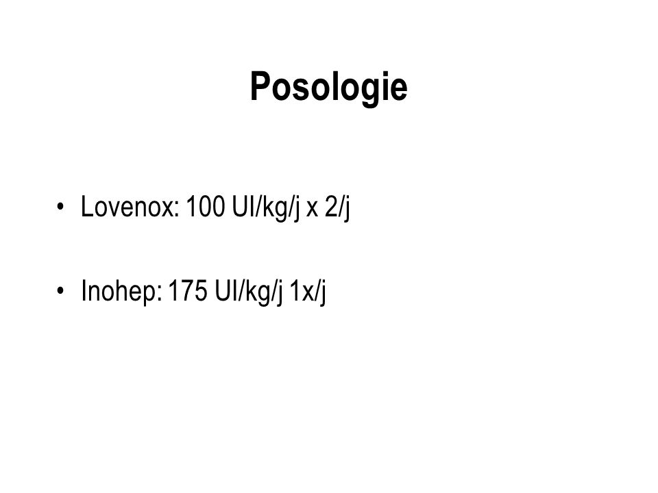 Posologie Lovenox: 100 UI/kg/j x 2/j Inohep: 175 UI/kg/j 1x/j