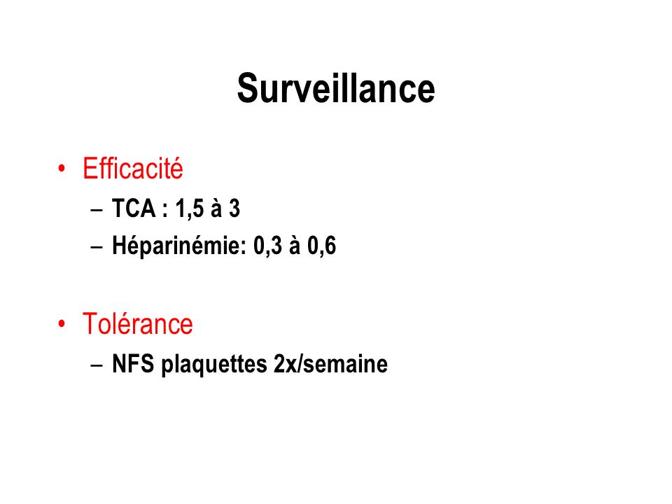 Surveillance Efficacité Tolérance TCA : 1,5 à 3 Héparinémie: 0,3 à 0,6