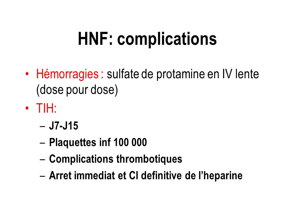 HNF: complications Hémorragies : sulfate de protamine en IV lente (dose pour dose) TIH: J7-J15. Plaquettes inf