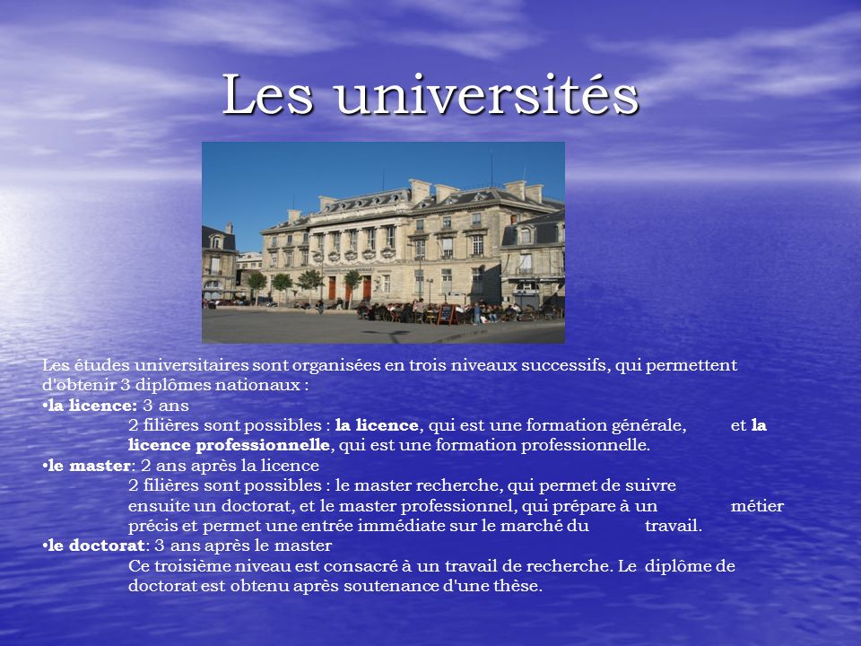 Les universités Les études universitaires sont organisées en trois niveaux successifs, qui permettent d obtenir 3 diplômes nationaux :