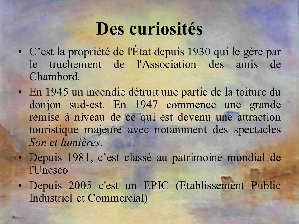 Des curiosités C’est la propriété de l État depuis 1930 qui le gère par le truchement de l Association des amis de Chambord.