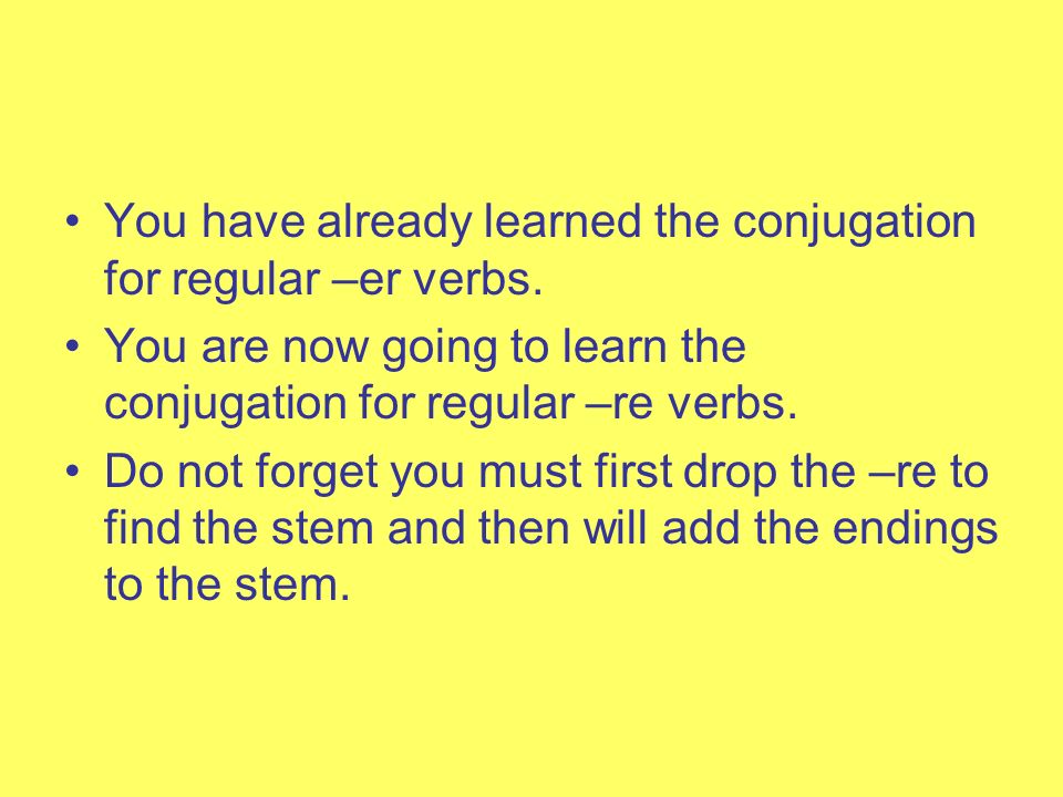 You have already learned the conjugation for regular –er verbs.