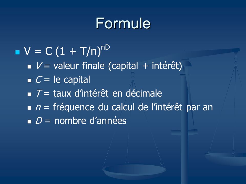 Formule V = C (1 + T/n)nD V = valeur finale (capital + intérêt)