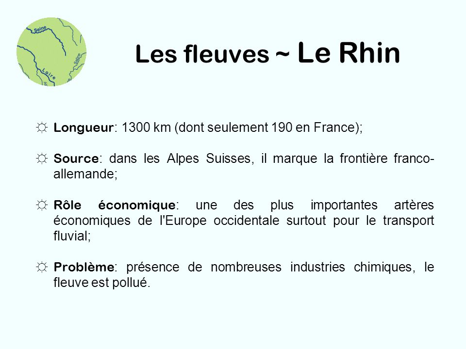 Les fleuves ~ Le Rhin Longueur: 1300 km (dont seulement 190 en France); Source: dans les Alpes Suisses, il marque la frontière franco-allemande;
