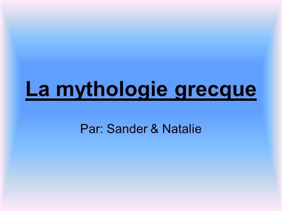 La mythologie grecque Par: Sander & Natalie