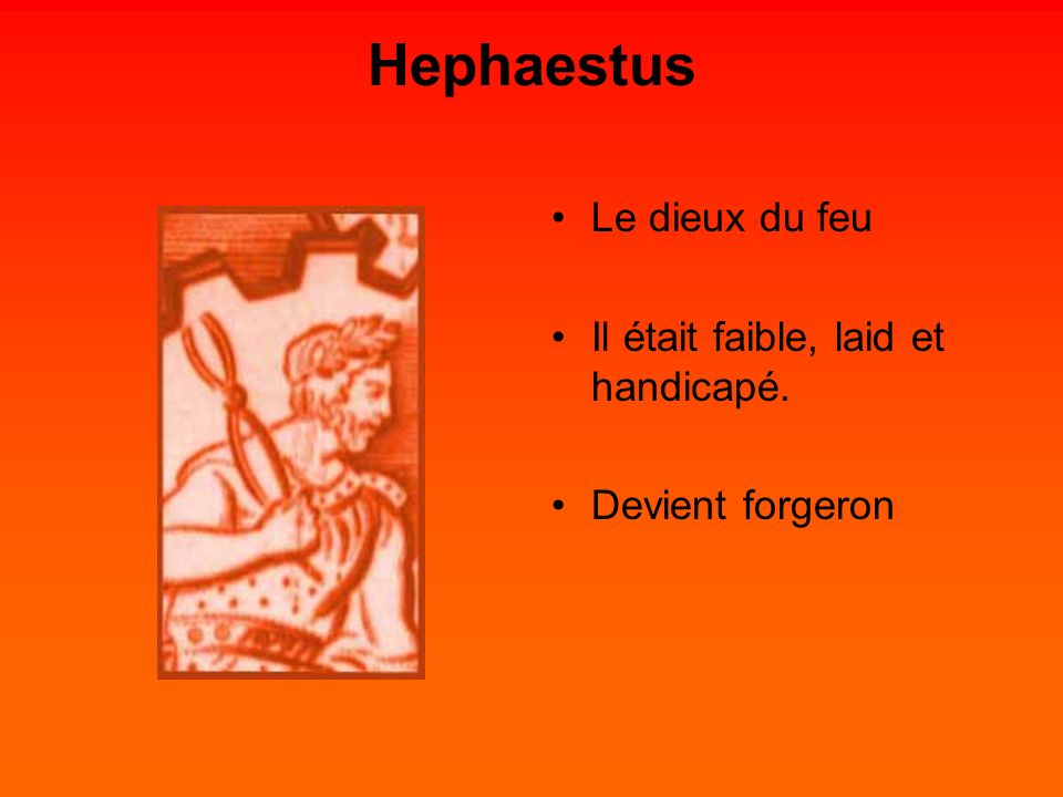 Hephaestus Le dieux du feu Il était faible, laid et handicapé.