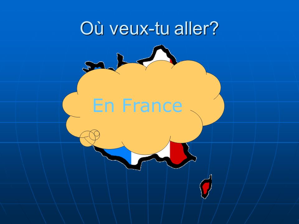 Où veux-tu aller En France