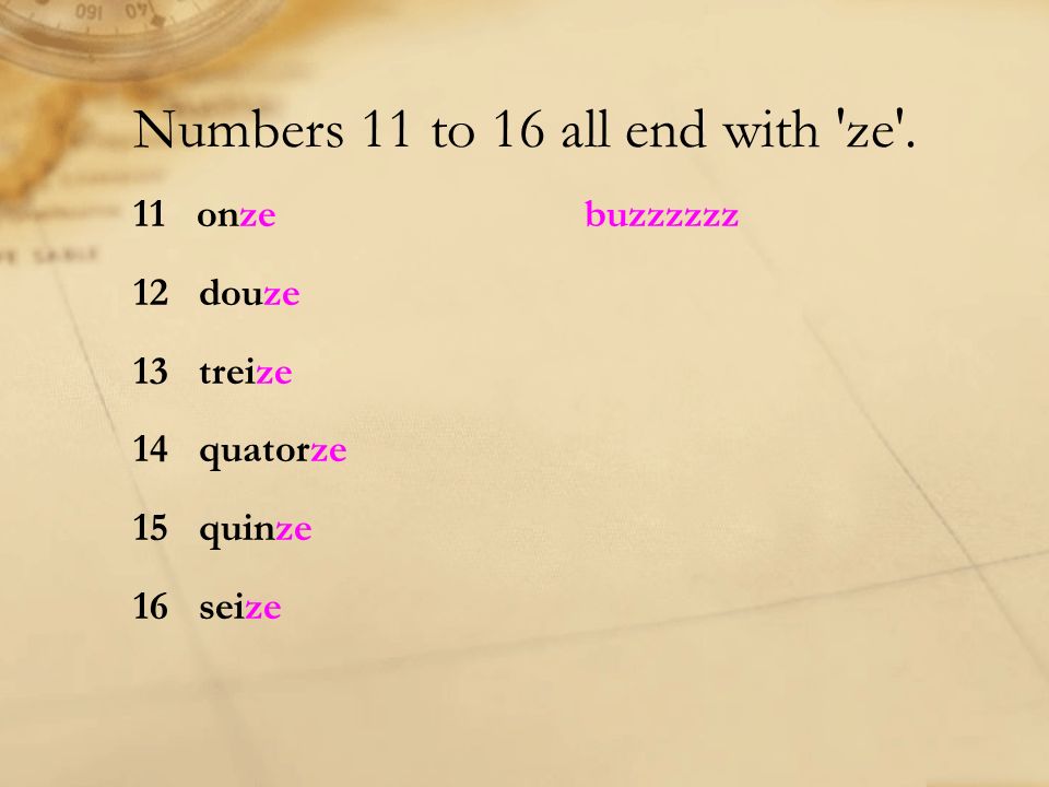 Numbers 11 to 16 all end with ze .