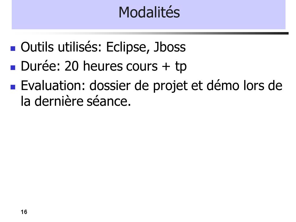 Modalités Outils utilisés: Eclipse, Jboss Durée: 20 heures cours + tp