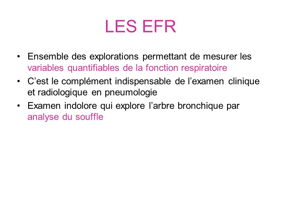 LES EFR Ensemble des explorations permettant de mesurer les variables quantifiables de la fonction respiratoire.