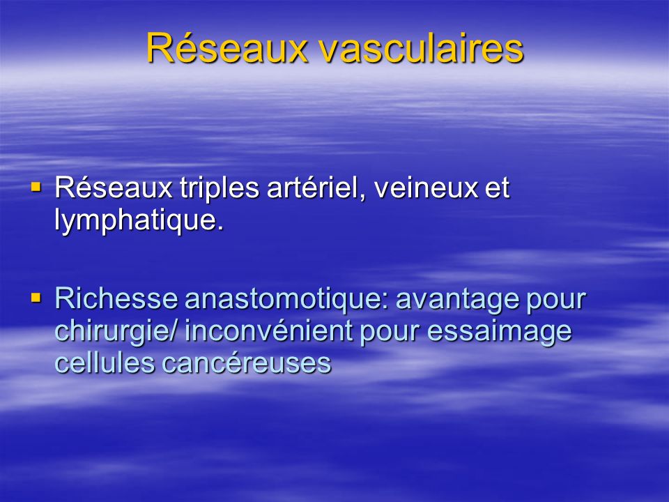 Réseaux vasculaires Réseaux triples artériel, veineux et lymphatique.