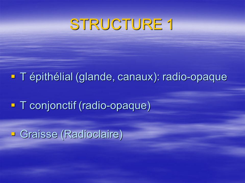 STRUCTURE 1 T épithélial (glande, canaux): radio-opaque