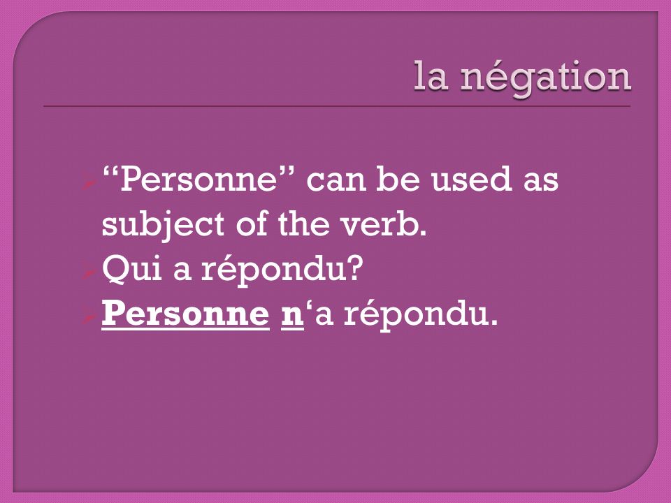 la négation Personne can be used as subject of the verb.